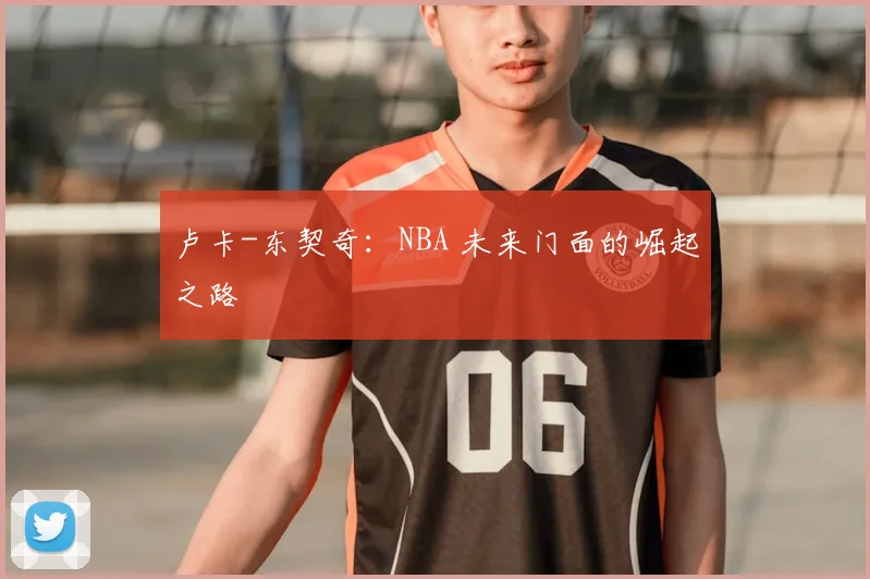 卢卡-东契奇：NBA 未来门面的崛起之路