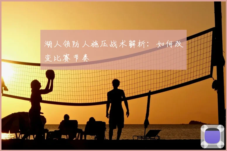 湖人领防人施压战术解析：如何改变比赛节奏